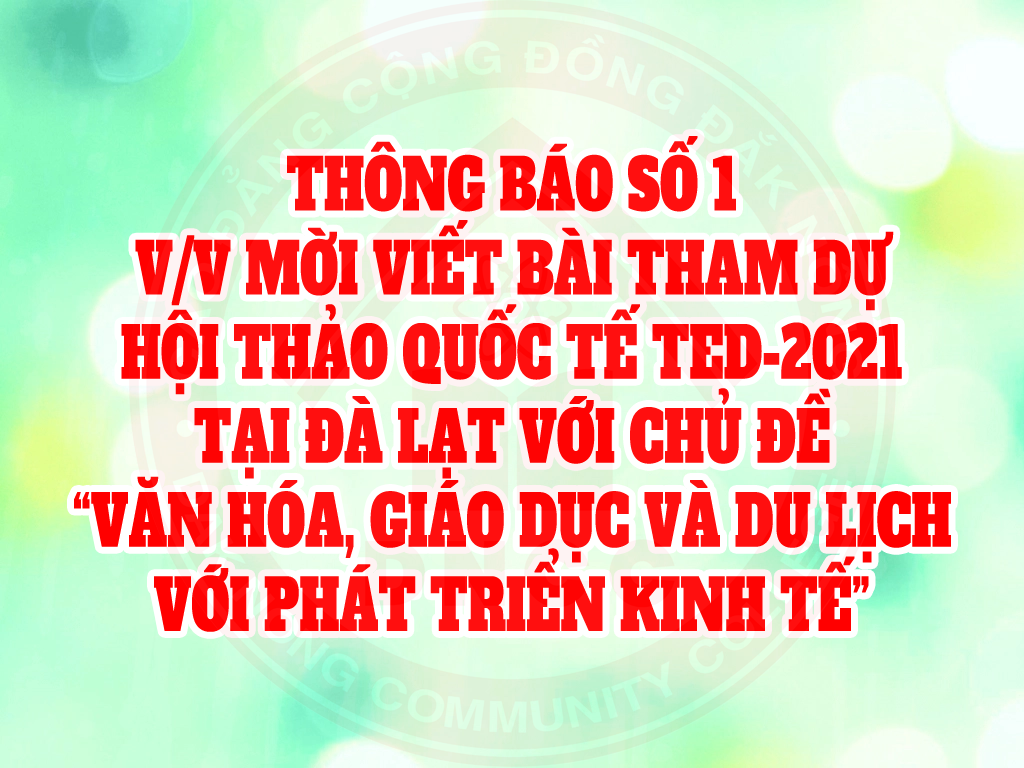 THÔNG BÁO SỐ 1 V/v mời viết bài tham dự hội thảo quốc tế TED-2021 tại Đà Lạt với chủ đề “Văn hóa, giáo dục và du lịch với phát triển kinh tế”